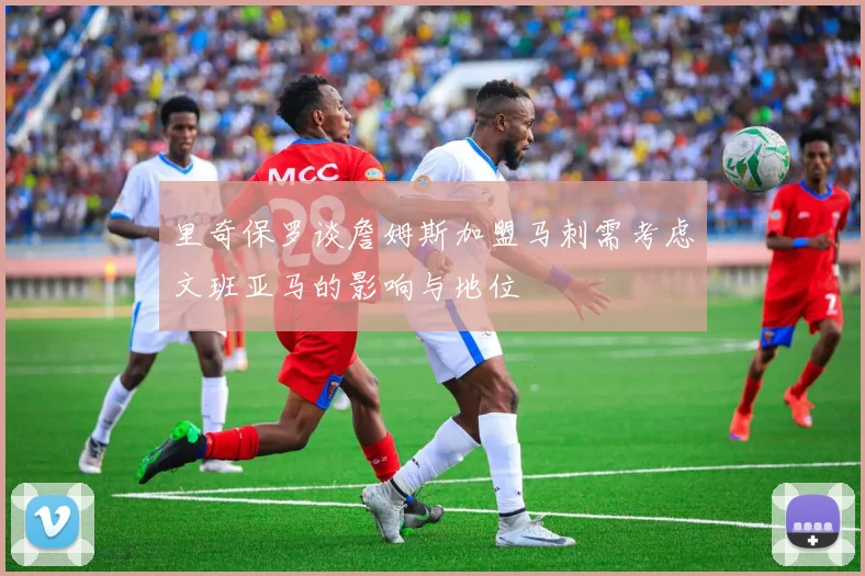 里奇保罗谈詹姆斯加盟马刺需考虑文班亚马的影响与地位
